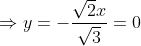 \Rightarrow y=-\frac{\sqrt{2}x}{\sqrt{3}}=0