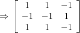 \Rightarrow\left[\begin{array}{ccc} 1 & 1 & -1 \\ -1 & -1 & 1 \\ 1 & 1 & -1 \end{array}\right]