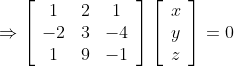 \Rightarrow\left[\begin{array}{ccc} 1 & 2 & 1 \\ -2 & 3 & -4 \\ 1 & 9 & -1 \end{array}\right]\left[\begin{array}{l} x \\ y \\ z \end{array}\right]=0