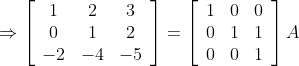 \Rightarrow\left[\begin{array}{ccc} 1 & 2 & 3 \\ 0 & 1 & 2 \\ -2 & -4 & -5 \end{array}\right]=\left[\begin{array}{lll} 1 & 0 & 0 \\ 0 & 1 & 1 \\ 0 & 0 & 1 \end{array}\right] A
