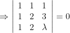 \Rightarrow\left|\begin{array}{lll} 1 & 1 & 1 \\ 1 & 2 & 3 \\ 1 & 2 & \lambda \end{array}\right|=0