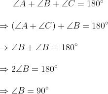angle A+angle B+angle C=180^circ\ \Rightarrow (angle A+angle C)+angle B=180^circ\ \Rightarrow angle B+angle B=180^circ\ \Rightarrow 2angle B=180^circ\ \Rightarrow angle B=90^circ