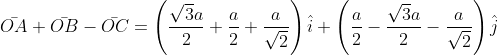 \bar{OA}+\bar{OB}-\bar{OC}=\left ( \frac{\sqrt{3}a}{2}+\frac{a}{2}+\frac{a}{\sqrt{2}} \right )\hat{i}+\left ( \frac{a}{2}-\frac{\sqrt{3}a}{2}-\frac{a}{\sqrt{2}} \right )\hat{j}