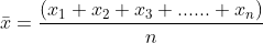 \bar{x}=\frac{\left ( x_{1}+x_{2}+x_{3}+......+x_{n} \right )}{n}