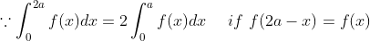 \because \int _{0}^{2a}f(x) dx = 2\int _{0}^{a}f(x) dx \ \ \ \ if \ f(2a-x) =f(x)