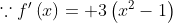 \because {f}'\left ( x \right )=+3\left ( x^{2}-1 \right )