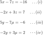 \begin {array }{ll} 5 x-7 z=-16 \quad \ldots(i) \\\\ -2 x+3 z=7 \quad \ldots(ii) \\\\ 5 y-7 \mu=-6 \quad \ldots(iii)\\\\ -2 y+3 \mu=2 \quad \cdots (iv) \end{}