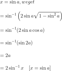 \begin {array} {ll} x=\sin a, we get \\\\ =\sin ^{-1}\left(2 \sin a \sqrt{1-\sin ^{2} a}\right) \\\\ =\sin ^{-1}(2 \sin a \cos a)\\\\ =\sin ^{-1}(\sin 2 a)\\\\ =2 a\\\\ =2 \sin ^{-1} x \quad[x=\sin a]\\\\ \end{array}