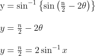 \begin {array} {ll}\mathrm{y}=\sin ^{-1}\left\{\sin \left(\frac{\mathrm{n}}{2}-2 \theta\right)\right\} \\\\ y=\frac{n}{2}-2 \theta \\\\ y=\frac{n}{2}=2 \sin ^{-1} x \end{}