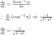 \begin {array}{l} \frac{d y}{d x}=\frac{\mathrm{d} (\cos^{-1}x)}{\mathrm{d} x}\\\\ \therefore \frac{\mathrm{d}}{\mathrm{dx}}\left(\cos ^{-1} \mathrm{x}\right) \Rightarrow \frac{-1}{\sqrt{1-\mathrm{x}^{2}}}\\\\ \frac{\mathrm{d} y}{\mathrm{dx}}=\frac{-1}{\sqrt{1-\mathrm{x}^{2}}} \end{}