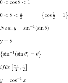 \begin {array}{l} 0<\cos \theta<1 \\\\ 0<\theta<\frac{\pi}{2} \ \ \ \ \ \ \ \ \ \ \left\{\cos \frac{1}{2}=1\right\}\\\\ Now, y=\sin ^{-1}(\sin \theta)\\\\ \mathrm{y}=\theta\\\\ \left\{\sin ^{-1}(\sin \theta)=\theta\right\}\\\\ if \theta \varepsilon\left[\frac{-\pi}{2}, \frac{\pi}{2}\right] \\\\ y=\cos ^{-1} x \end{}