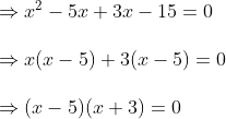 \begin {array}{ll} \Rightarrow x^{2}-5 x+3 x-15=0 \\\\ \Rightarrow x(x-5)+3(x-5)=0\\ \\ \Rightarrow(x-5)(x+3)=0 \end {}