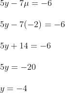 \begin {array}{ll} 5 y-7 \mu=-6\\\\ 5 y-7(-2)=-6\\\\ 5 y+14=-6\\\\ 5 y=-20\\\\ y=-4\\ \end{}