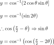 \begin {array}{ll} y=\cos ^{-1}(2 \cos \theta \sin \theta]\\\\ y=\cos ^{-1}(\sin 2 \theta)\\\\ \therefore \cos \left(\frac{\pi}{2}-\theta\right) \Rightarrow \sin \theta\\\\ y=\cos ^{-1}\left(\cos \left(\frac{\pi}{2}-2 \theta\right)\right)\\\\ \end{array}