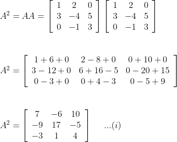 \begin {array}{ll}A^{2}=A A=\left[\begin{array}{ccc}1 & 2 & 0 \\ 3 & -4 & 5 \\ 0 & -1 & 3\end{array}\right]\left[\begin{array}{ccc}1 & 2 & 0 \\ 3 & -4 & 5 \\ 0 & -1 & 3\end{array}\right] \\\\\ \\A^{2}=\left[\begin{array}{ccc}1+6+0 & 2-8+0 & 0+10+0 \\ 3-12+0 & 6+16-5 & 0-20+15 \\ 0-3+0 & 0+4-3 & 0-5+9\end{array}\right] \\\\\\A^{2}=\left[\begin{array}{ccc}7 & -6 & 10 \\ -9 & 17 & -5 \\ -3 & 1 & 4\end{array}\right] \ \ \ \ ...(i) \end{}