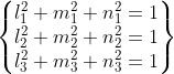 \begin{Bmatrix} l_{1}^{2}+ m_{1}^{2}+ n_{1}^{2}=1 \\ l_{2}^{2}+ m_{2}^{2}+ n_{2}^{2}=1\\ l_{3}^{2}+m_{3}^{2}+ n_{3}^{2} =1 \end{Bmatrix}