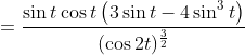 \begin{aligned} & &=\frac{\sin t \cos t\left(3 \sin t-4 \sin ^{3} t\right)}{(\cos 2 t)^{\frac{3}{2}}} \end{aligned}