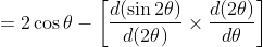 \begin{aligned} & &=2 \cos \theta-\left[\frac{d(\sin 2 \theta)}{d(2 \theta)} \times \frac{d(2 \theta)}{d \theta}\right] \end{aligned}