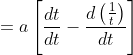 \begin{aligned} & &=a\left[\frac{d t}{d t}-\frac{d\left(\frac{1}{t}\right)}{d t}\right] \end{aligned}