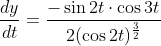 \begin{aligned} & &\frac{d y}{d t}=\frac{-\sin 2 t \cdot \cos 3 t}{2(\cos 2 t)^{\frac{3}{2}}} \end{aligned}
