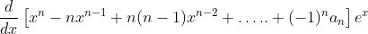 \begin{aligned} & &\frac{d}{d x}\left[x^{n}-n x^{n-1}+n(n-1) x^{n-2}+\ldots . .+(-1)^{n} a_{n}\right] e^{x} \end{aligned}