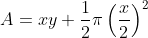 \begin{aligned} & &A=x y+\frac{1}{2} \pi\left(\frac{x}{2}\right)^{2} \end{aligned}