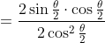 \begin{aligned} & \\ &=\frac{2 \sin \frac{\theta}{2} \cdot \cos \frac{\theta}{2}}{2 \cos ^{2} \frac{\theta}{2}} \end{aligned}