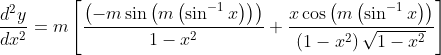 \begin{aligned} & \\ &\frac{d^{2} y}{d x^{2}}=m\left[\frac{\left(-m \sin \left(m\left(\sin ^{-1} x\right)\right)\right)}{1-x^{2}}+\frac{x \cos \left(m\left(\sin ^{-1} x\right)\right)}{\left(1-x^{2}\right) \sqrt{1-x^{2}}}\right] \end{aligned}
