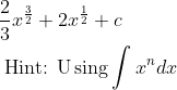 \begin{aligned} & \frac{2}{3} x^{\frac{3}{2}}+2 x^{\frac{1}{2}}+c \\ &\text { Hint: } \mathrm{U} \operatorname{sing} \int x^{n} d x \end{aligned}