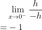 \begin{aligned} & \lim _{x \rightarrow 0^{-}} \frac{h}{-h} \\ =&-1 \end{aligned}