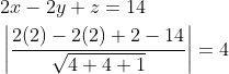 \begin{aligned} & 2 x-2 y+z=14 \\ & \left|\frac{2(2)-2(2)+2-14}{\sqrt{4+4+1}}\right|=4 \end{aligned}