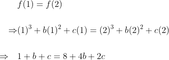 \begin{aligned} & f(1)=f(2) \\\\ \Rightarrow &(1)^{3}+b(1)^{2}+c(1)=(2)^{3}+b(2)^{2}+c(2) \\\\ \Rightarrow \quad & 1+b+c=8+4 b+2 c \end{aligned}