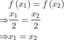 \begin{aligned} & f\left(x_{1}\right)=f\left(x_{2}\right) \\ \Rightarrow & \frac{x_{1}}{2}=\frac{x_{2}}{2} \\ \Rightarrow & x_{1}=x_{2} \end{aligned}