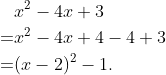 \begin{aligned} & x^{2}-4 x+3 \\ =& x^{2}-4 x+4-4+3 \\ =&(x-2)^{2}-1 . \end{aligned}