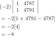 \begin{aligned} &(-2)\left|\begin{array}{ll} 1 & 4787 \\ 1 & 4791 \end{array}\right| \\ &=-2[1 \times 4791-4787] \\ &=-2[4] \\ &=-8 \end{aligned}
