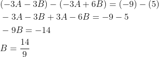 \begin{aligned} &(-3 A-3 B)-(-3 A+6 B)=(-9)-(5) \\ &-3 A-3 B+3 A-6 B=-9-5 \\ &-9 B=-14 \\ &B=\frac{14}{9} \end{aligned}