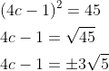 \begin{aligned} &(4 c-1)^{2}=45 \\ &4 c-1=\sqrt{45} \\ &4 c-1=\pm 3 \sqrt{5} \end{aligned}
