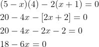 \begin{aligned} &(5-x)(4)-2(x+1)=0 \\ &20-4 x-[2 x+2]=0 \\ &20-4 x-2 x-2=0 \\ &18-6 x=0 \end{aligned}
