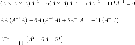 \begin{aligned} &(A \times A \times A) A^{-1}-6(A \times A) A^{-1}+5 A A^{-1}+11 I A^{-1}=0 \\\\ &A A\left(A^{-1} A\right)-6 A\left(A^{-1} A\right)+5 A^{-1} A=-11\left(A^{-1} I\right) \\\\ &A^{-1}=\frac{-1}{11}\left(A^{2}-6 A+5 I\right) \end{aligned}