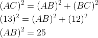\begin{aligned} &(A C)^{2}=(A B)^{2}+(B C)^{2} \\ &(13)^{2}=(AB)^{2}+(12)^{2} \\ &(AB)^2=25 \end{aligned}