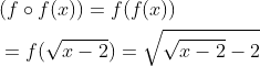 \begin{aligned} &(f \circ f(x))=f(f(x)) \\ &=f(\sqrt{x-2})=\sqrt{\sqrt{x-2}-2} \end{aligned}