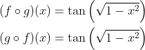 \begin{aligned} &(f \circ g)(x)=\tan \left(\sqrt{1-x^{2}}\right) \\ &(g \circ f)(x)=\tan \left(\sqrt{1-x^{2}}\right) \end{aligned}