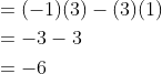 \begin{aligned} &=(-1)(3)-(3)(1) \\ &=-3-3 \\ &=-6 \end{aligned}