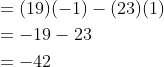 \begin{aligned} &=(19)(-1)-(23)(1) \\ &=-19-23 \\ &=-42 \end{aligned}