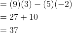 \begin{aligned} &=(9)(3)-(5)(-2) \\ &=27+10 \\ &=37 \end{aligned}