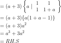 \begin{aligned} &=(a+3)\left\{a \mid \begin{array}{cc} 1 & 1 \\ 1 & 1+a \end{array}\right\} \\ &=(a+3)\{a(1+a-1)\} \\ &=(a+3) a^{2} \\ &=a^{3}+3 a^{2} \\ &=R H . S \end{aligned}
