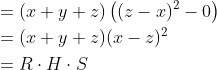\begin{aligned} &=(x+y+z)\left((z-x)^{2}-0\right) \\ &=(x+y+z)(x-z)^{2} \\ &=R \cdot H \cdot S \end{aligned}