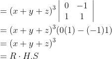 \begin{aligned} &=(x+y+z)^{3}\left|\begin{array}{cc} 0 & -1 \\ 1 & 1 \end{array}\right| \\ &=(x+y+z)^{3}(0(1)-(-1) 1) \\ &=(x+y+z)^{3} \\ &=R \cdot H . S \end{aligned}