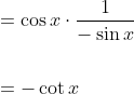 \begin{aligned} &=\cos x \cdot \frac{1}{-\sin x} \\\\ &=-\cot x \end{aligned}