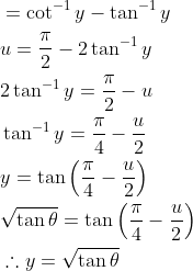 \begin{aligned} &=\cot ^{-1} y-\tan ^{-1} y \\ &u=\frac{\pi}{2}-2 \tan ^{-1} y \\ &2 \tan ^{-1} y=\frac{\pi}{2}-u \\ &\tan ^{-1} y=\frac{\pi}{4}-\frac{u}{2} \\ &y=\tan \left(\frac{\pi}{4}-\frac{u}{2}\right) \\ &\sqrt{\tan \theta}=\tan \left(\frac{\pi}{4}-\frac{u}{2}\right) \\ &\therefore y=\sqrt{\tan \theta} \end{aligned}